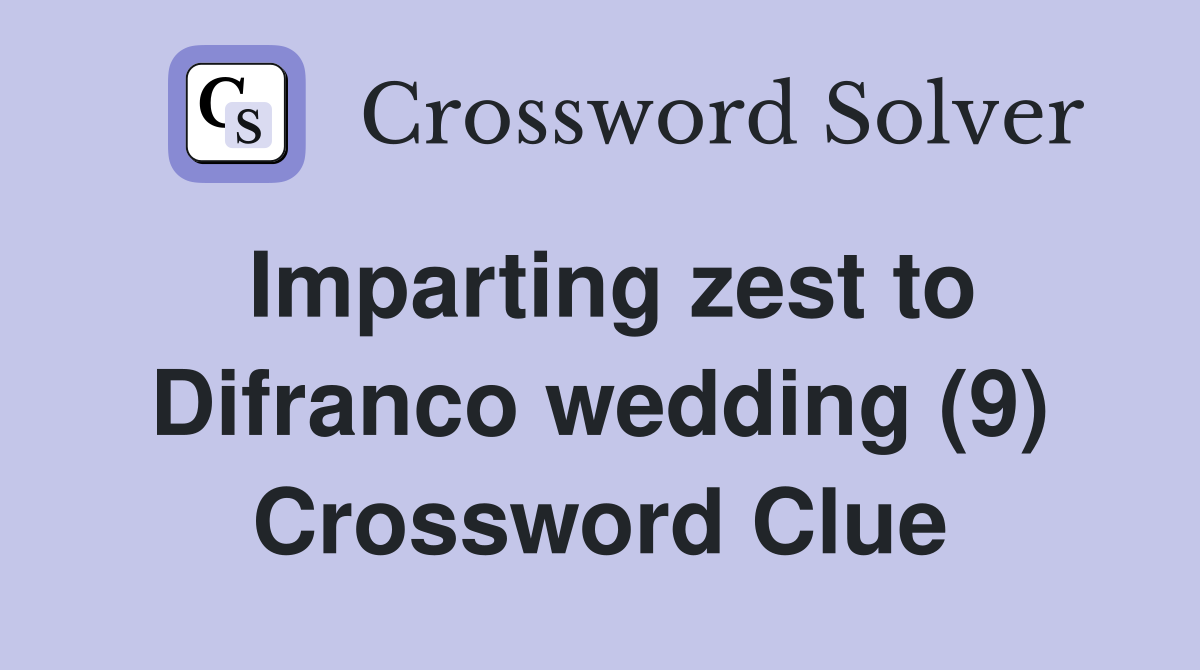 Imparting zest to Difranco wedding (9) Crossword Clue Answers